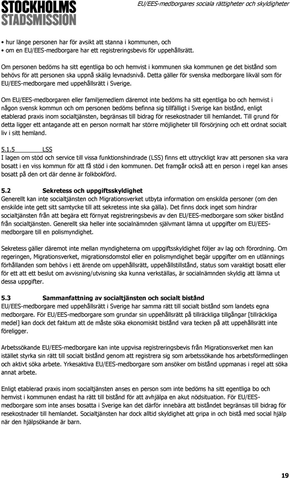 Detta gäller för svenska medborgare likväl som för EU/EES-medborgare med uppehållsrätt i Sverige.