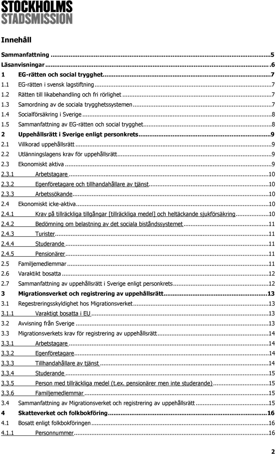 ..9 2.3 Ekonomiskt aktiva...9 2.3.1 Arbetstagare...10 2.3.2 Egenföretagare och tillhandahållare av tjänst...10 2.3.3 Arbetssökande...10 2.4 