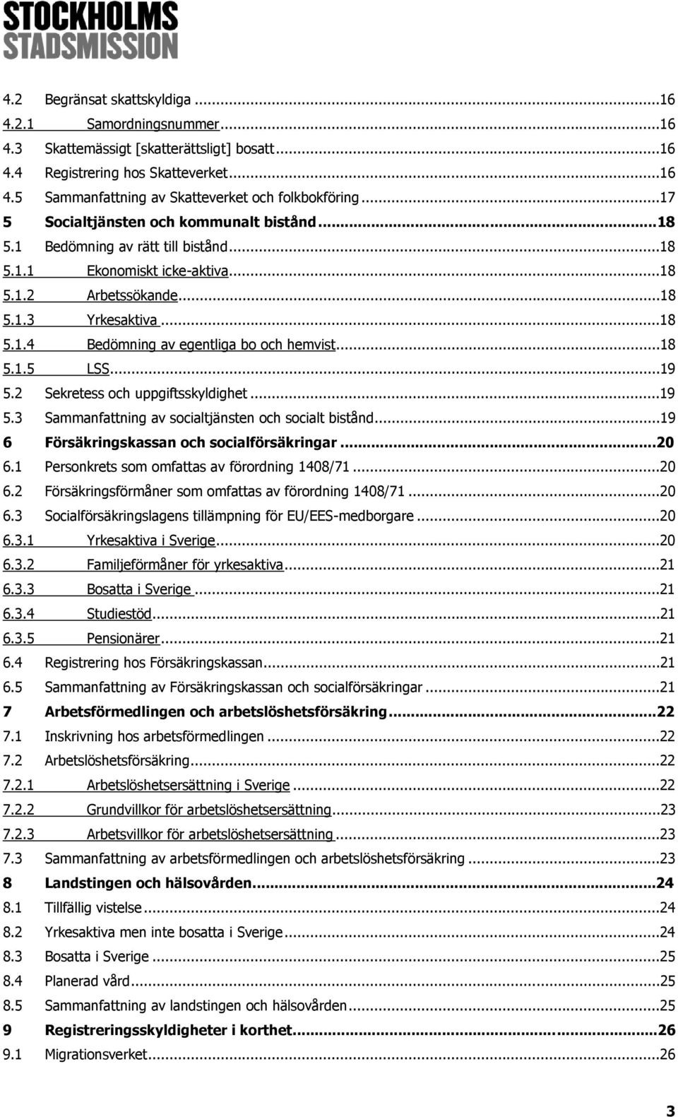 ..18 5.1.5 LSS...19 5.2 Sekretess och uppgiftsskyldighet...19 5.3 Sammanfattning av socialtjänsten och socialt bistånd...19 6 Försäkringskassan och socialförsäkringar...20 6.