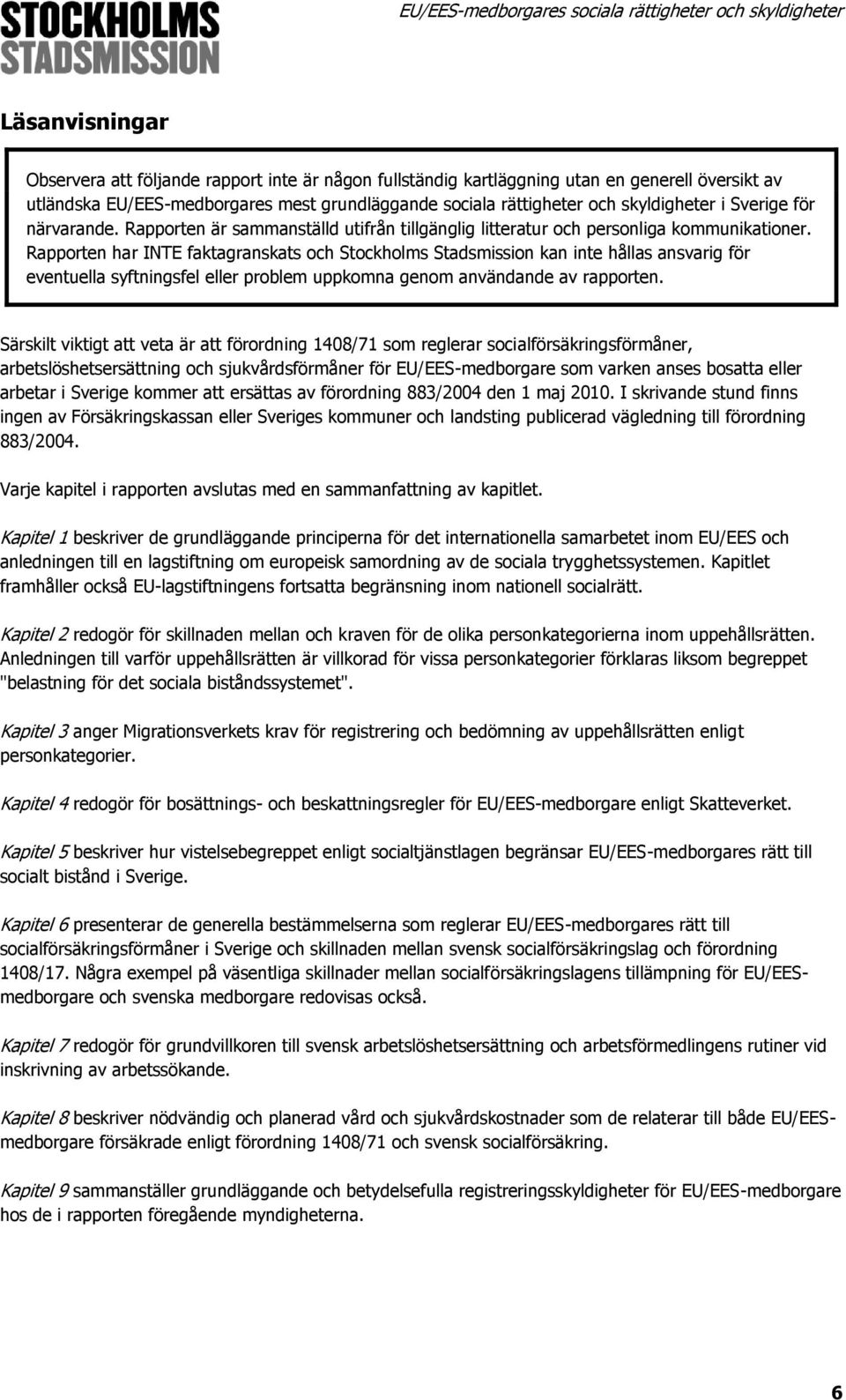 Rapporten har INTE faktagranskats och Stockholms Stadsmission kan inte hållas ansvarig för eventuella syftningsfel eller problem uppkomna genom användande av rapporten.