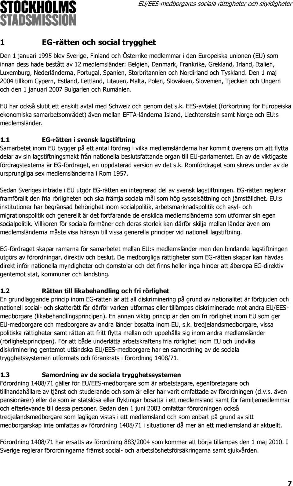 Den 1 maj 2004 tillkom Cypern, Estland, Lettland, Litauen, Malta, Polen, Slovakien, Slovenien, Tjeckien och Ungern och den 1 januari 2007 Bulgarien och Rumänien.