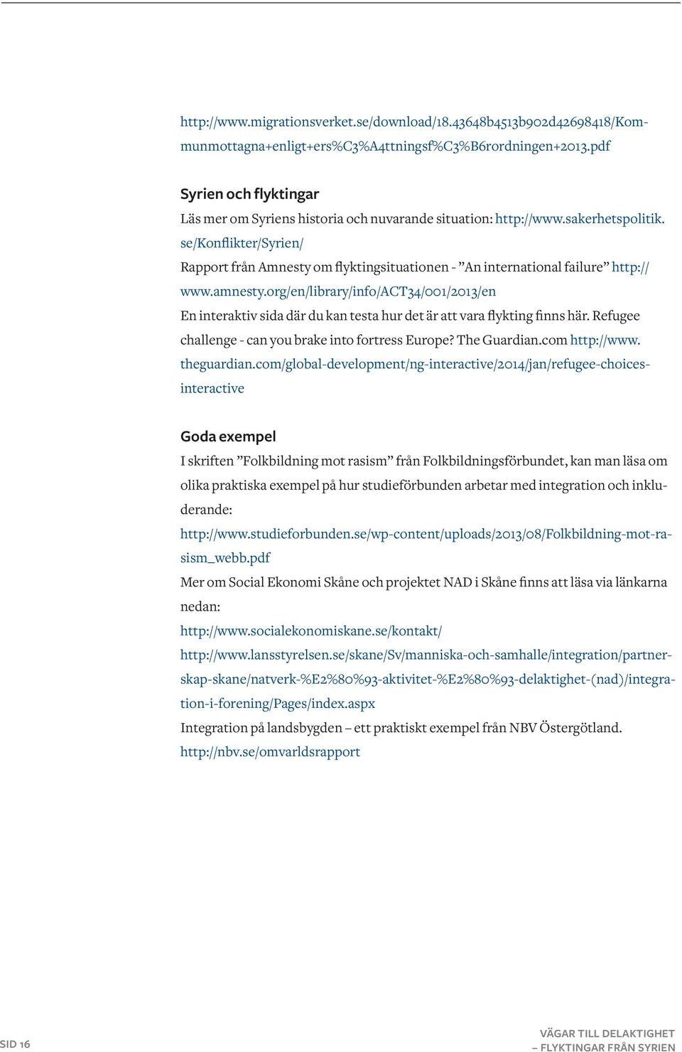 se/konflikter/syrien/ Rapport från Amnesty om flyktingsituationen - An international failure http:// www.amnesty.