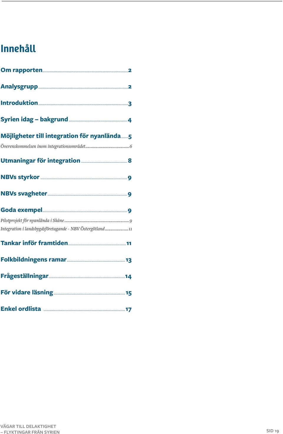 .. 8 NBVs styrkor...9 NBVs svagheter...9 Goda exempel...9 Pilotprojekt för nyanlända i Skåne.