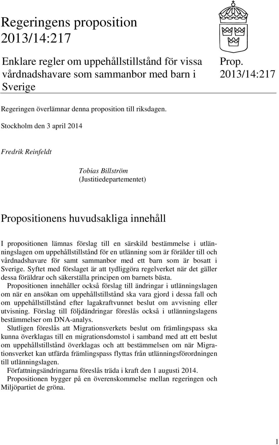 Stockholm den 3 april 2014 Fredrik Reinfeldt Tobias Billström (Justitiedepartementet) Propositionens huvudsakliga innehåll I propositionen lämnas förslag till en särskild bestämmelse i