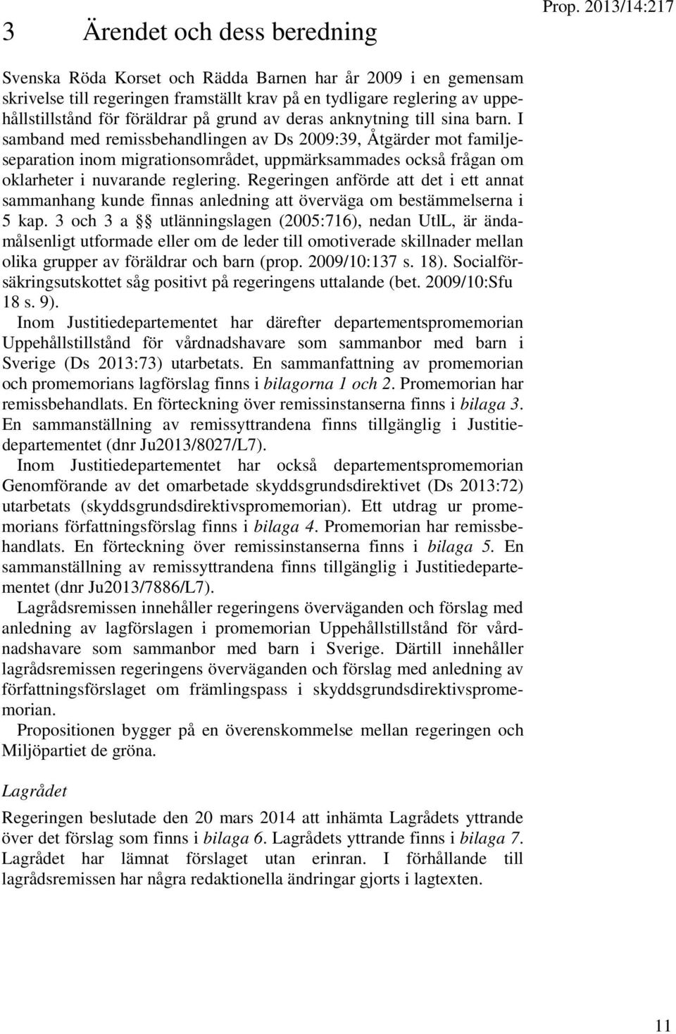 anknytning till sina barn. I samband med remissbehandlingen av Ds 2009:39, Åtgärder mot familjeseparation inom migrationsområdet, uppmärksammades också frågan om oklarheter i nuvarande reglering.