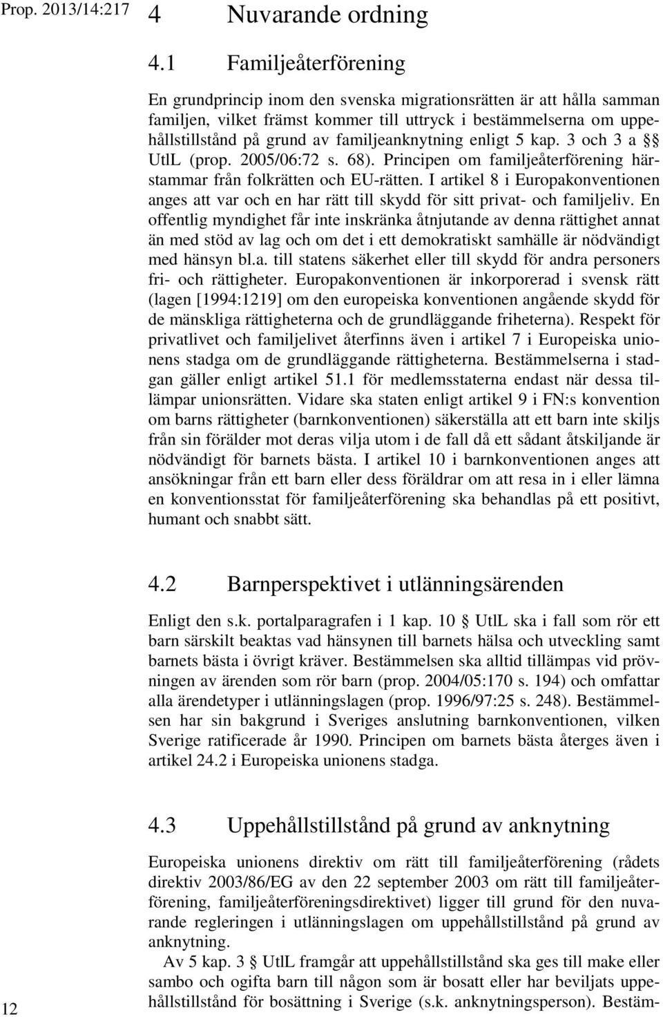 familjeanknytning enligt 5 kap. 3 och 3 a UtlL (prop. 2005/06:72 s. 68). Principen om familjeåterförening härstammar från folkrätten och EU-rätten.