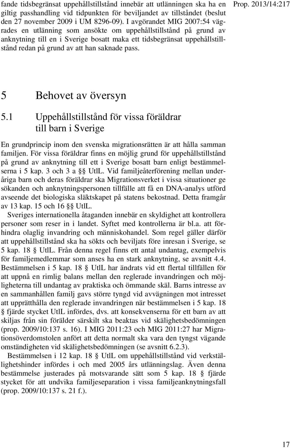 saknade pass. Prop. 2013/14:217 5 Behovet av översyn 5.1 Uppehållstillstånd för vissa föräldrar till barn i Sverige En grundprincip inom den svenska migrationsrätten är att hålla samman familjen.