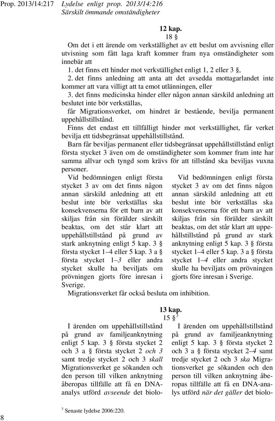 det finns ett hinder mot verkställighet enligt 1, 2 eller 3, 2. det finns anledning att anta att det avsedda mottagarlandet inte kommer att vara villigt att ta emot utlänningen, eller 3.