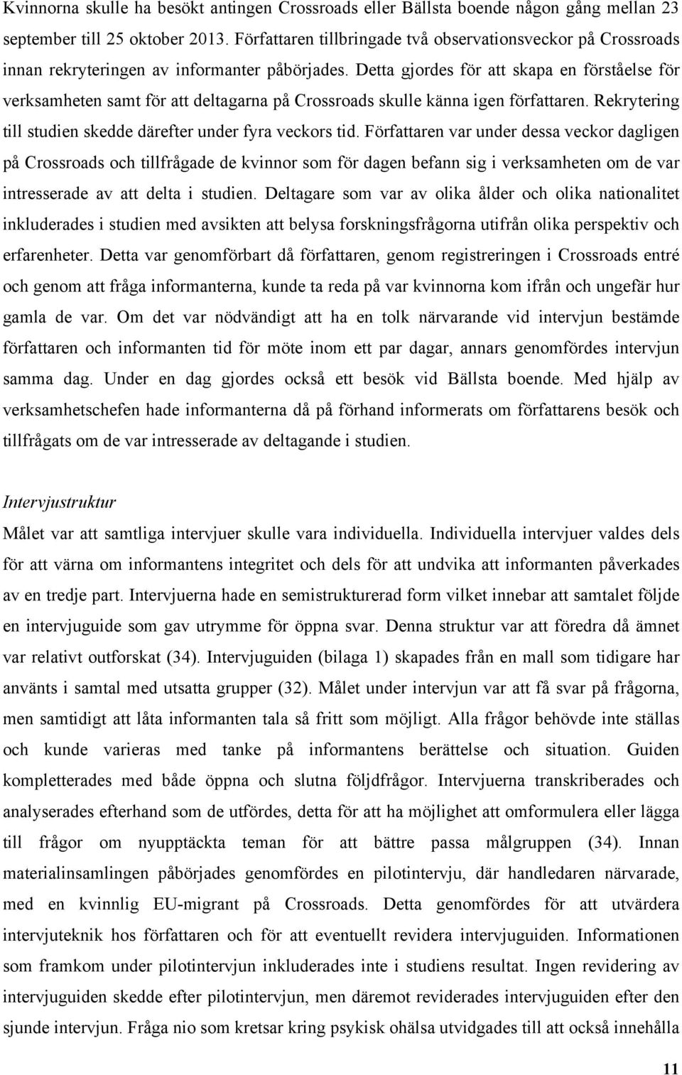 Detta gjordes för att skapa en förståelse för verksamheten samt för att deltagarna på Crossroads skulle känna igen författaren. Rekrytering till studien skedde därefter under fyra veckors tid.