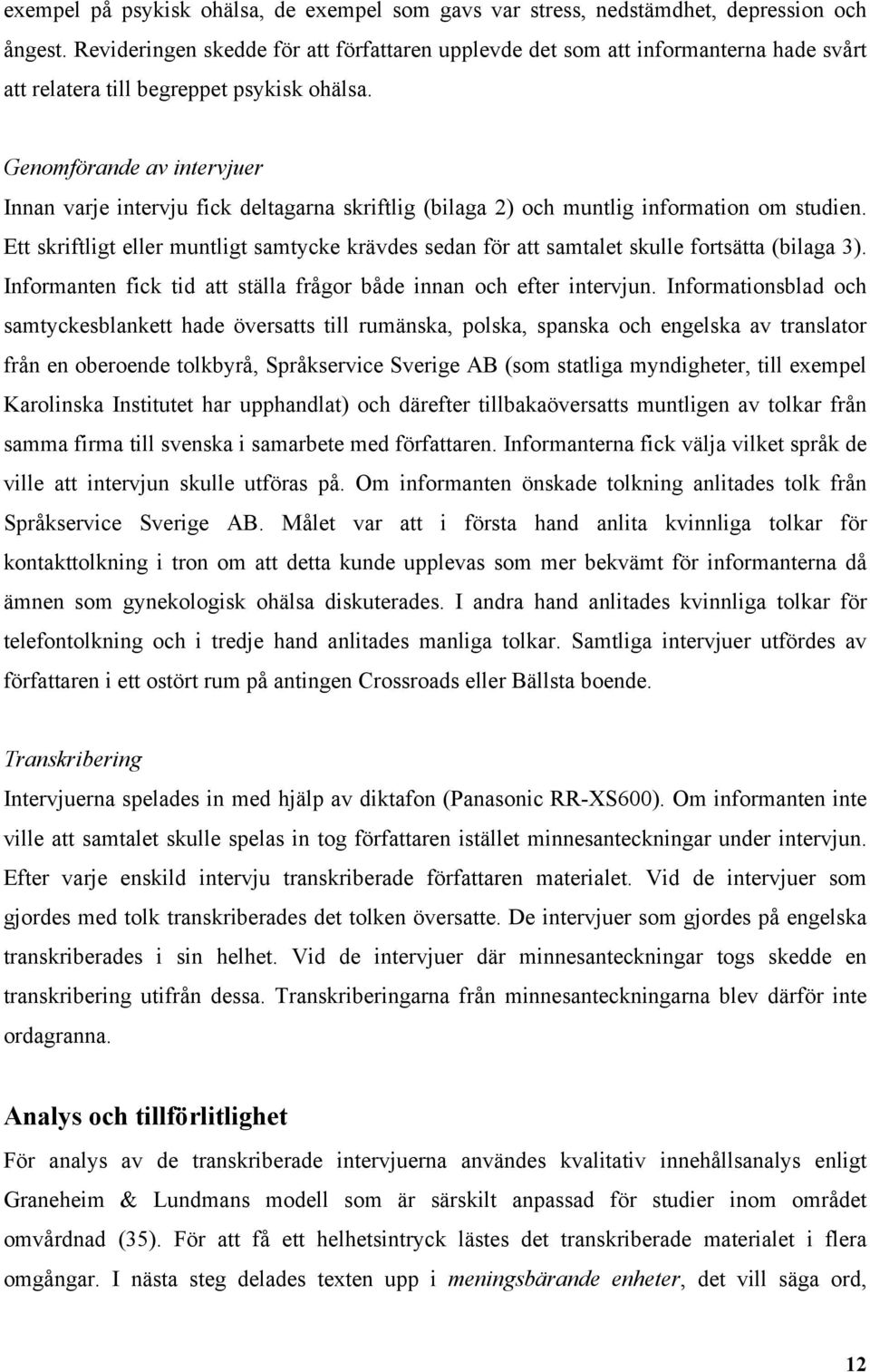 Genomförande av intervjuer Innan varje intervju fick deltagarna skriftlig (bilaga 2) och muntlig information om studien.