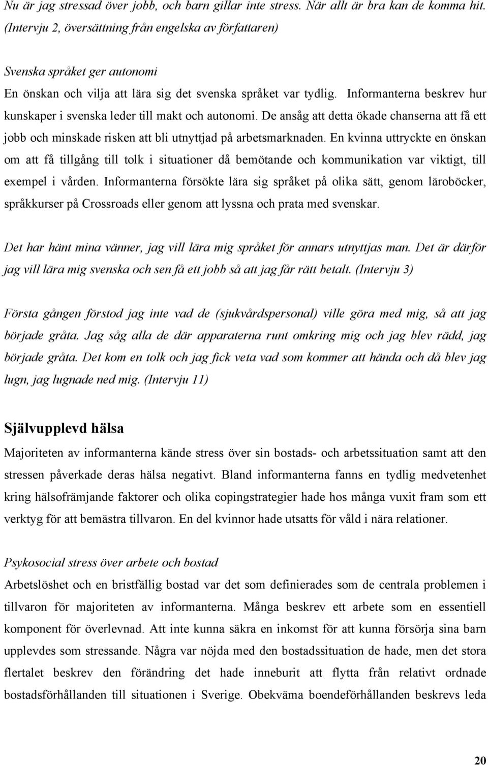 Informanterna beskrev hur kunskaper i svenska leder till makt och autonomi. De ansåg att detta ökade chanserna att få ett jobb och minskade risken att bli utnyttjad på arbetsmarknaden.