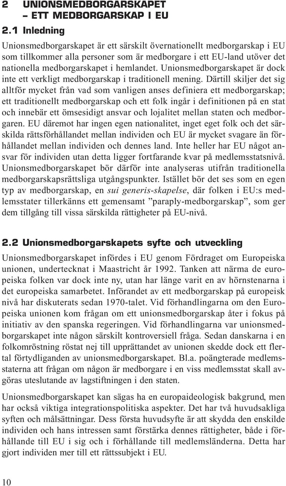 Unionsmedborgarskapet är dock inte ett verkligt medborgarskap i traditionell mening.