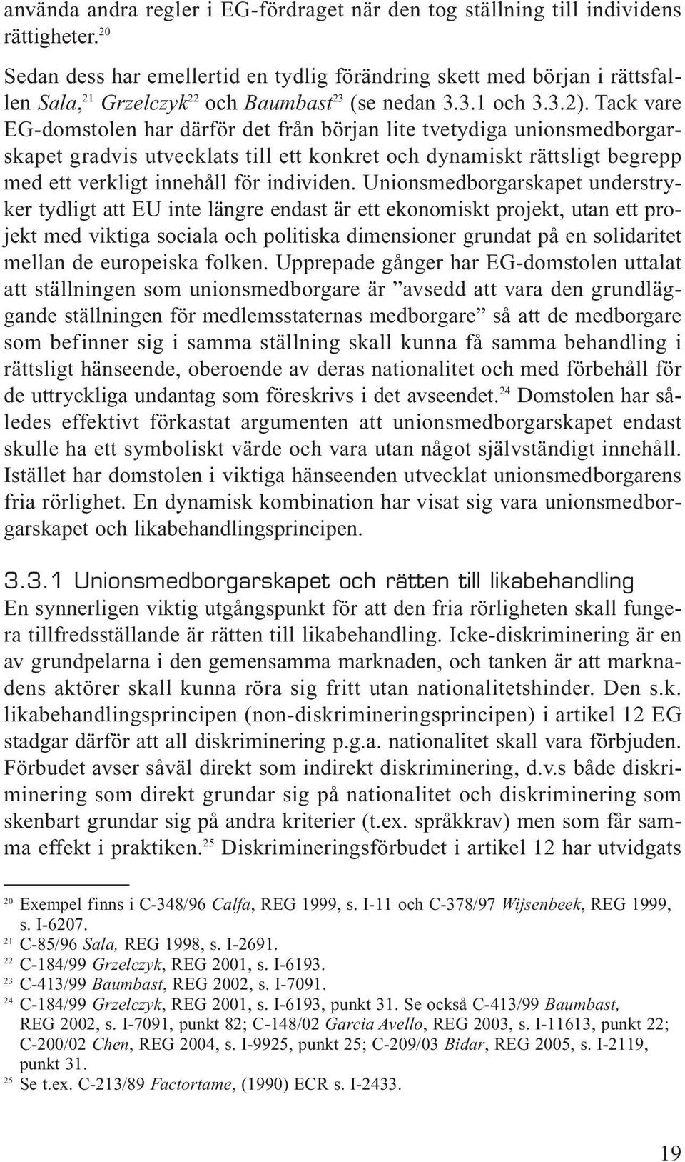 Tack vare EG-domstolen har därför det från början lite tvetydiga unionsmedborgarskapet gradvis utvecklats till ett konkret och dynamiskt rättsligt begrepp med ett verkligt innehåll för individen.