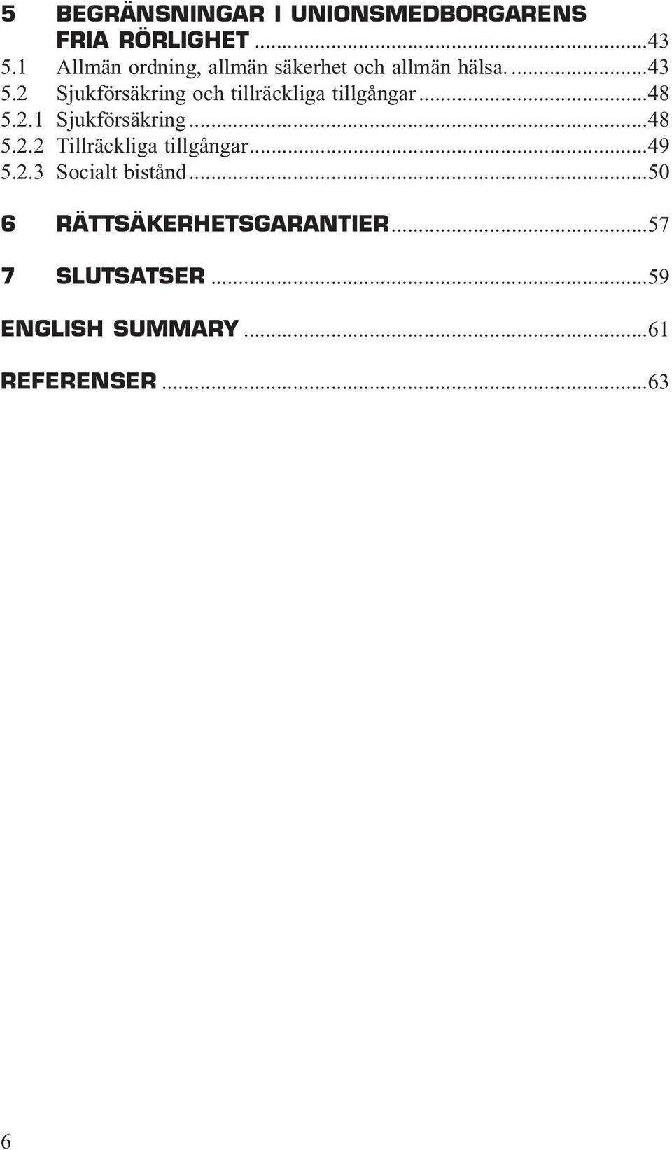 2 Sjukförsäkring och tillräckliga tillgångar...48 5.2.1 Sjukförsäkring...48 5.2.2 Tillräckliga tillgångar.