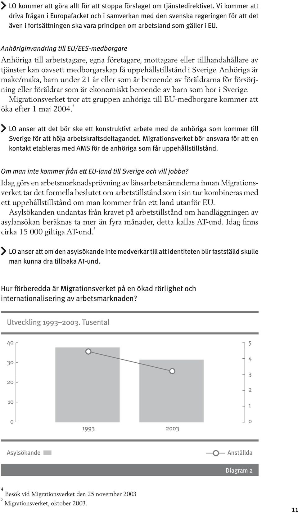 Anhöriginvandring till EU/EES-medborgare Anhöriga till arbetstagare, egna företagare, mottagare eller tillhandahållare av tjänster kan oavsett medborgarskap få uppehållstillstånd i Sverige.