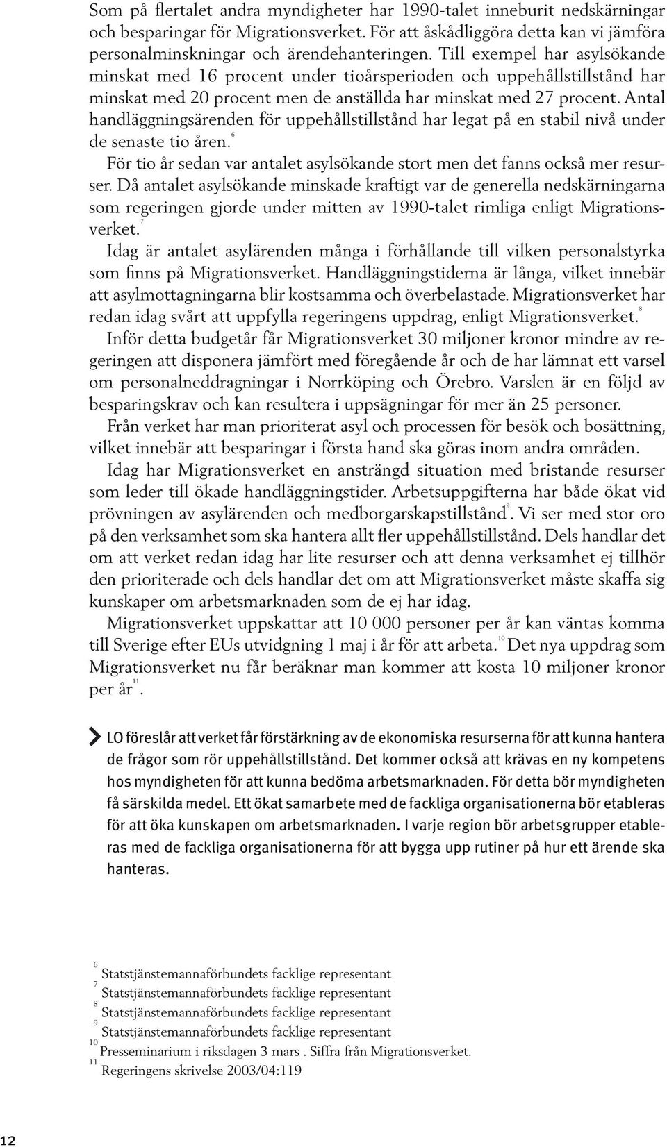 Antal handläggningsärenden för uppehållstillstånd har legat på en stabil nivå under de senaste tio åren. 6 För tio år sedan var antalet asylsökande stort men det fanns också mer resurser.