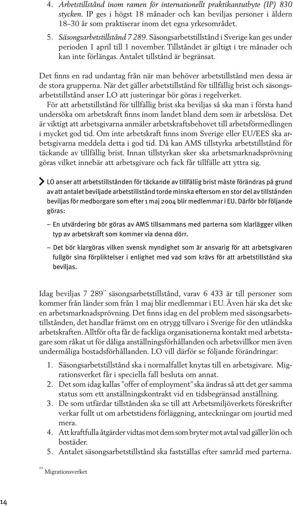 Antalet tillstånd är begränsat. Det finns en rad undantag från när man behöver arbetstillstånd men dessa är de stora grupperna.