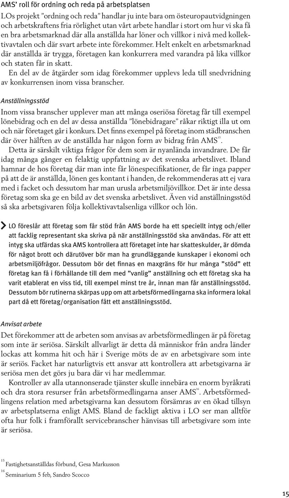 Helt enkelt en arbetsmarknad där anställda är trygga, företagen kan konkurrera med varandra på lika villkor och staten får in skatt.