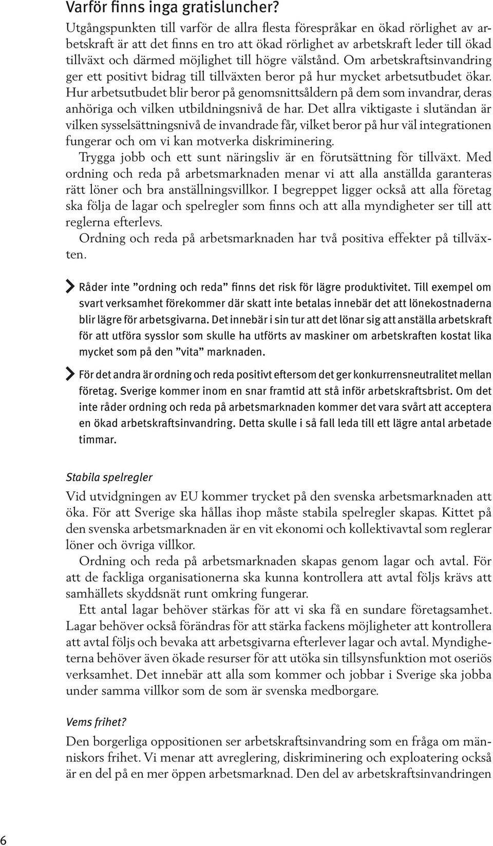 högre välstånd. Om arbetskraftsinvandring ger ett positivt bidrag till tillväxten beror på hur mycket arbetsutbudet ökar.