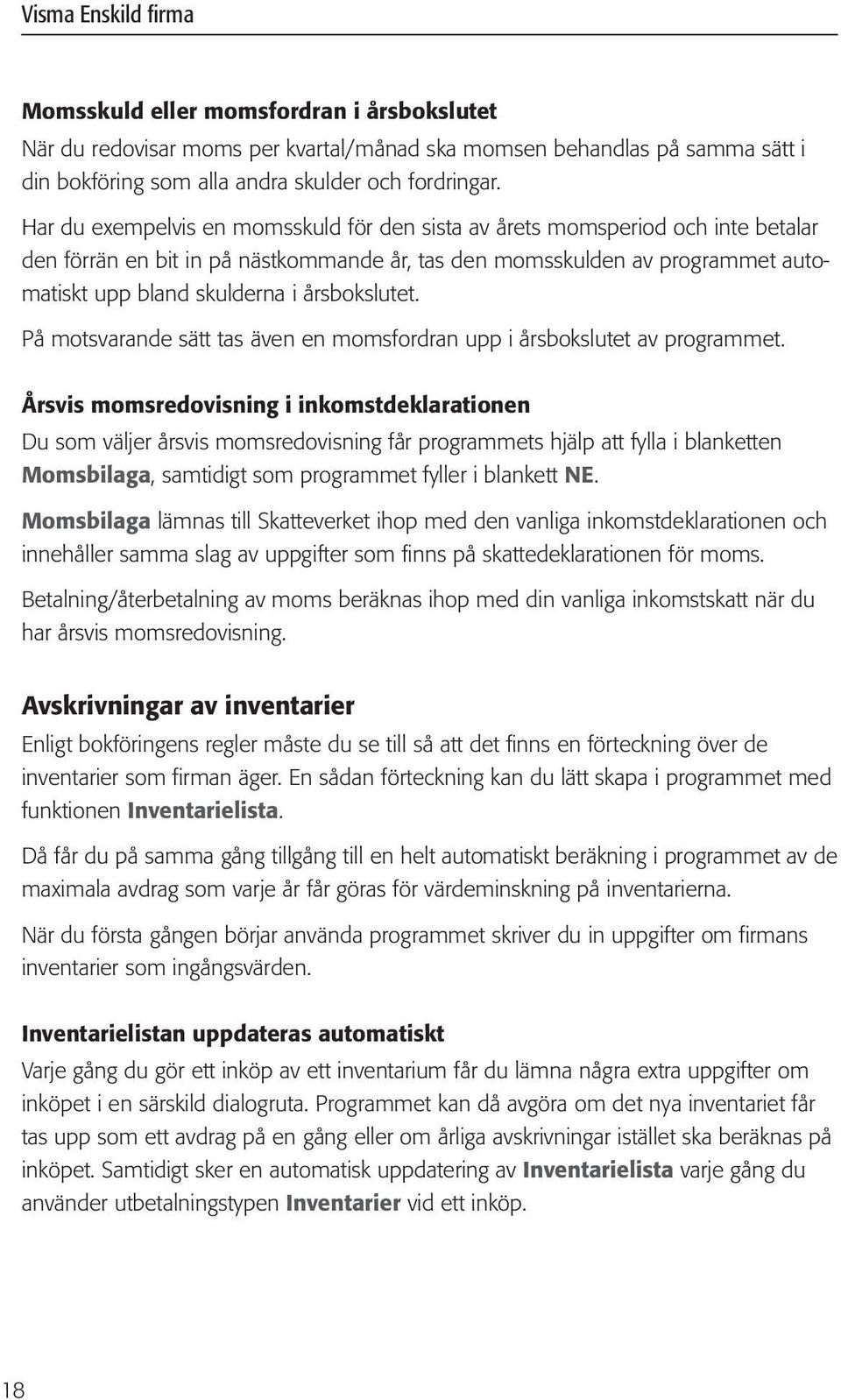 årsbokslutet. På motsvarande sätt tas även en momsfordran upp i årsbokslutet av programmet.