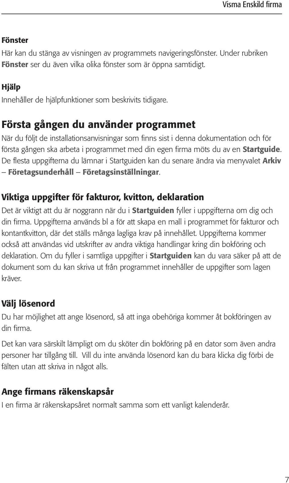 Första gången du använder programmet När du följt de installationsanvisningar som finns sist i denna dokumentation och för första gången ska arbeta i programmet med din egen firma möts du av en