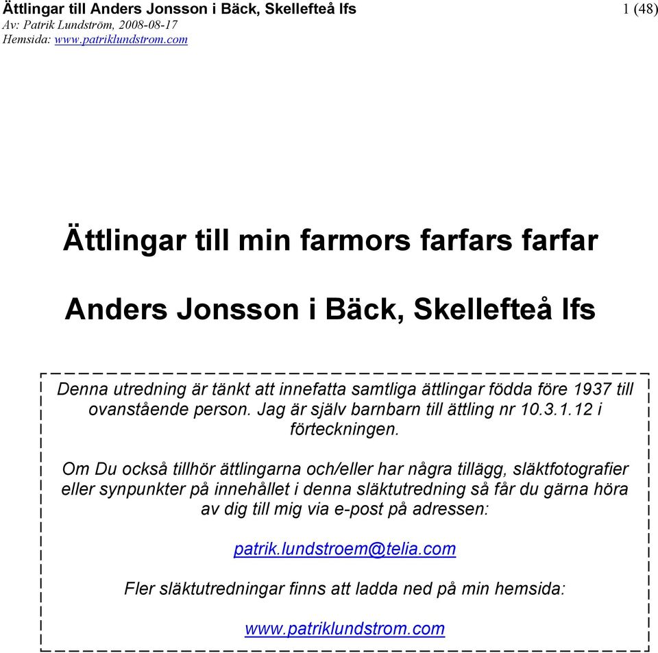 Om Du också tillhör ättlingarna och/eller har några tillägg, släktfotografier eller synpunkter på innehållet i denna släktutredning så får