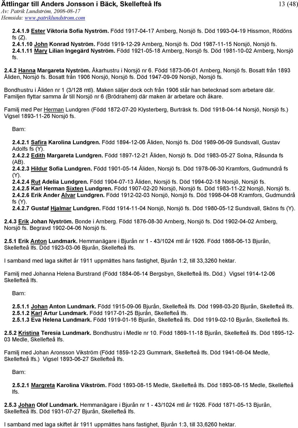 Född 1873-06-01 Arnberg, Bosatt från 1893 Åliden, Bosatt från 1906 Norsjö, Död 1947-09-09 Norsjö, Bondhustru i Åliden nr 1 (3/128 mtl).