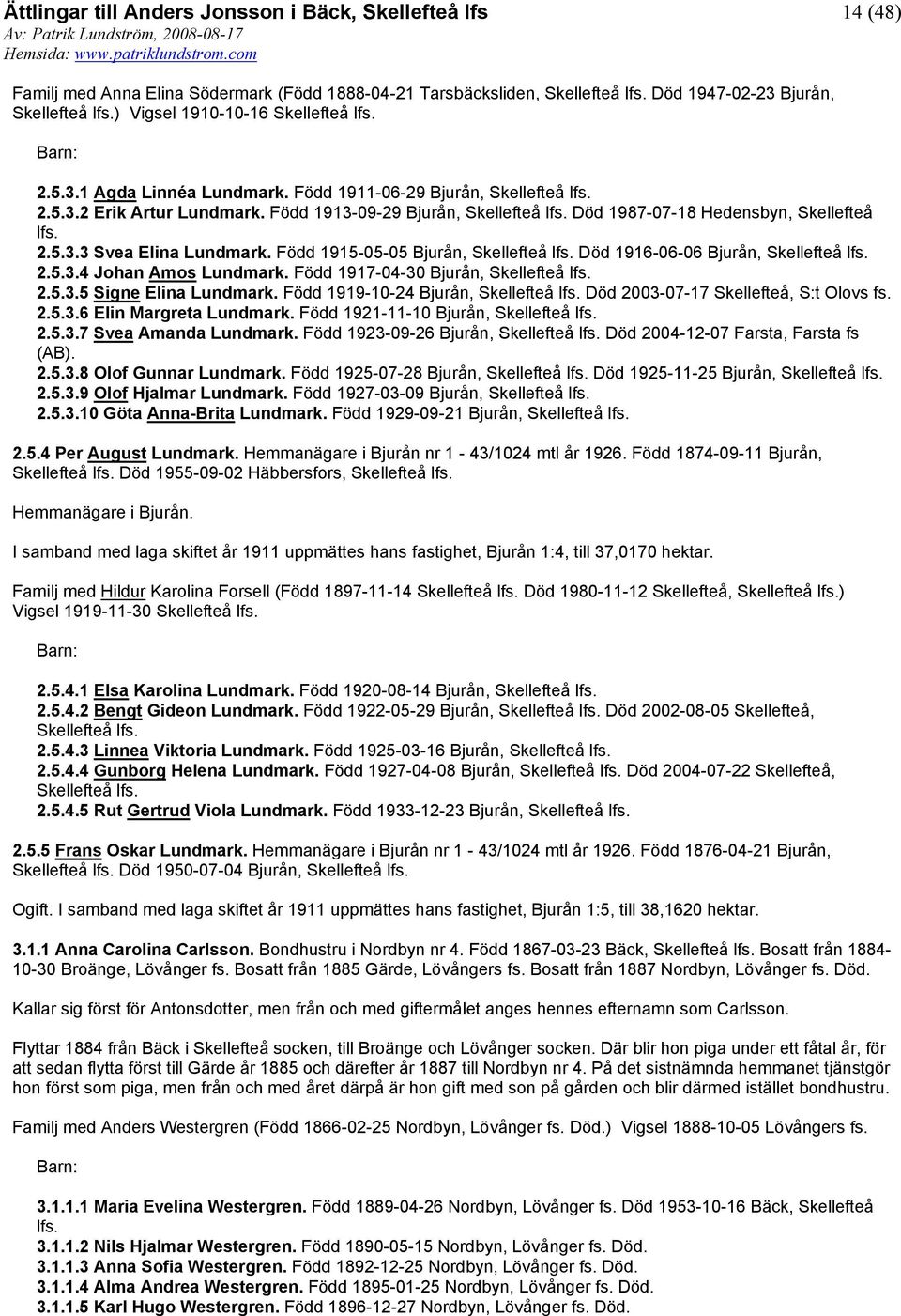 Född 1915-05-05 Bjurån, Skellefteå lfs. Död 1916-06-06 Bjurån, Skellefteå lfs. 2.5.3.4 Johan Amos Lundmark. Född 1917-04-30 Bjurån, Skellefteå lfs. 2.5.3.5 Signe Elina Lundmark.