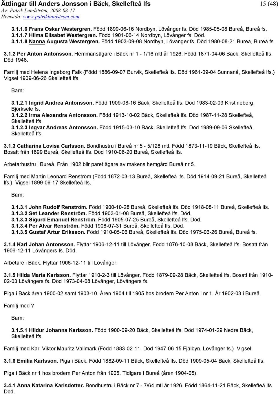 Familj med Helena Ingeborg Falk (Född 1886-09-07 Burvik, Skellefteå lfs. Död 1961-09-04 Sunnanå, Skellefteå lfs.) Vigsel 1909-06-26 Skellefteå lfs. 3.1.2.1 Ingrid Andrea Antonsson.
