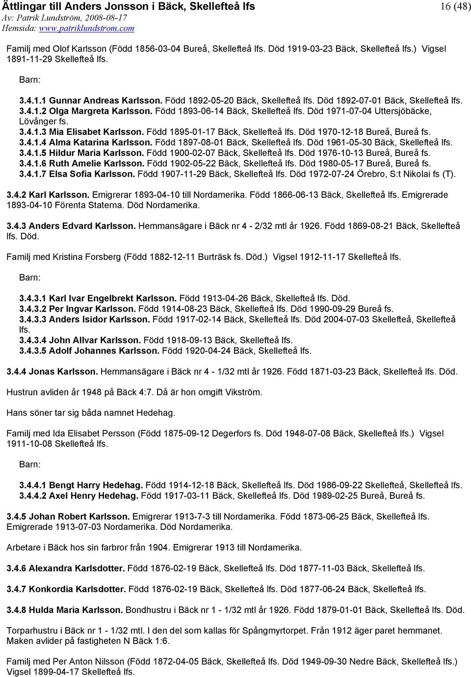 Född 1895-01-17 Bäck, Skellefteå lfs. Död 1970-12-18 Bureå, Bureå fs. 3.4.1.4 Alma Katarina Karlsson. Född 1897-08-01 Bäck, Skellefteå lfs. Död 1961-05-30 Bäck, Skellefteå lfs. 3.4.1.5 Hildur Maria Karlsson.