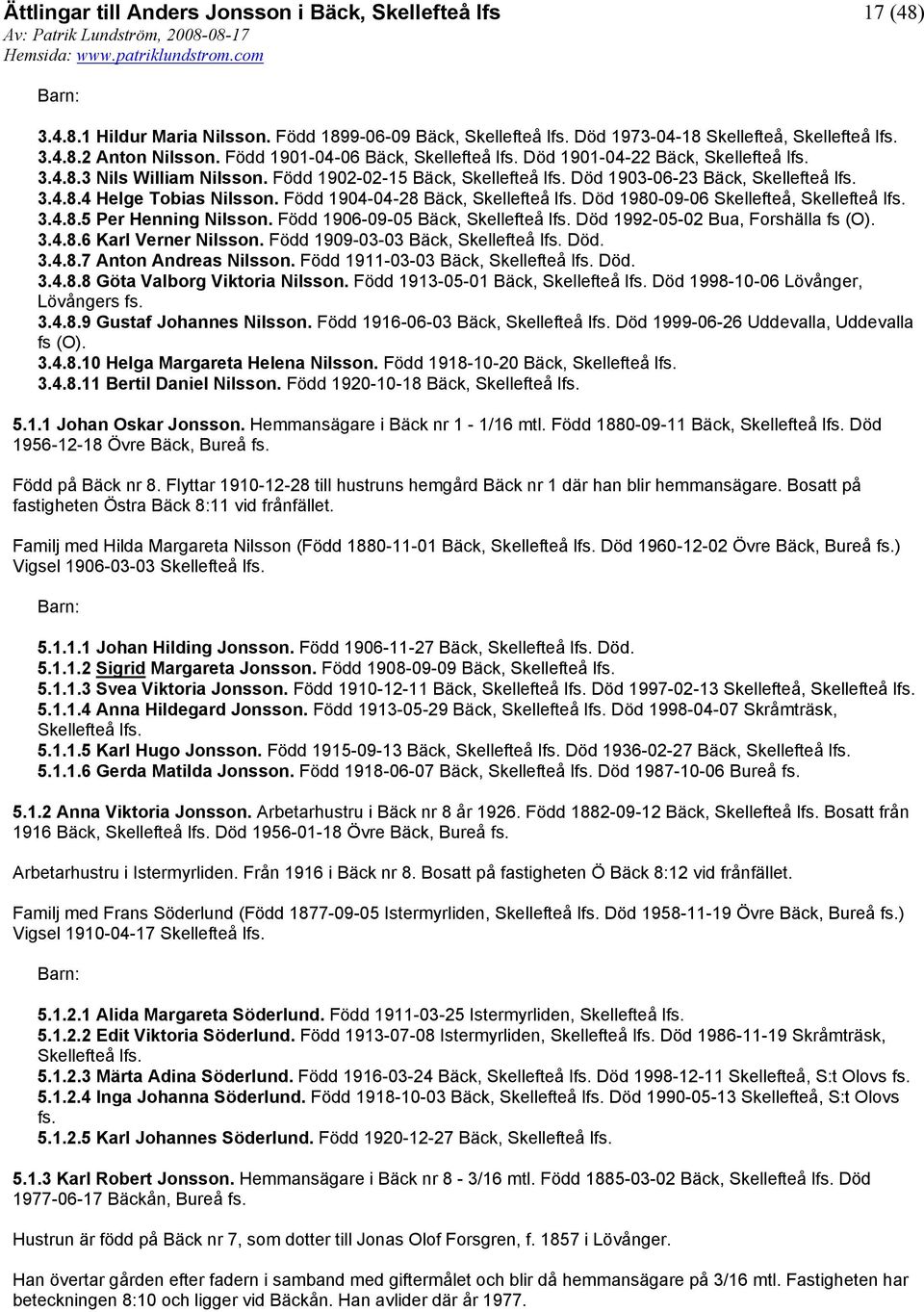 Född 1904-04-28 Bäck, Skellefteå lfs. Död 1980-09-06 Skellefteå, Skellefteå lfs. 3.4.8.5 Per Henning Nilsson. Född 1906-09-05 Bäck, Skellefteå lfs. Död 1992-05-02 Bua, Forshälla fs (O). 3.4.8.6 Karl Verner Nilsson.