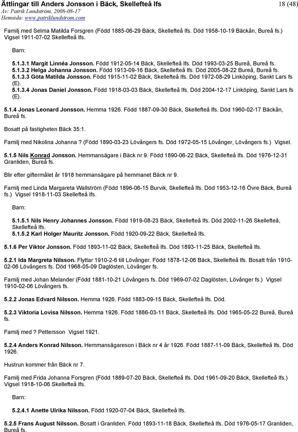 Född 1915-11-02 Bäck, Skellefteå lfs. Död 1972-08-29 Linköping, Sankt Lars fs (E). 5.1.3.4 Jonas Daniel Jonsson. Född 1918-03-03 Bäck, Skellefteå lfs. Död 2004-12-17 Linköping, Sankt Lars fs (E). 5.1.4 Jonas Leonard Jonsson.