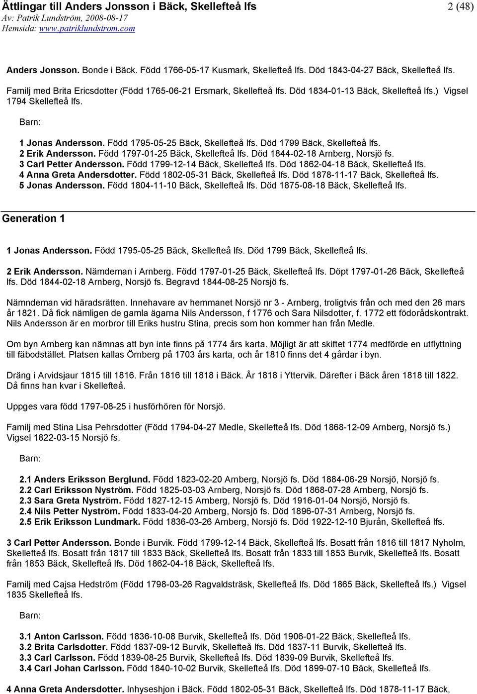 Född 1797-01-25 Bäck, Skellefteå lfs. Död 1844-02-18 Arnberg, 3 Carl Petter Andersson. Född 1799-12-14 Bäck, Skellefteå lfs. Död 1862-04-18 Bäck, Skellefteå lfs. 4 Anna Greta Andersdotter.