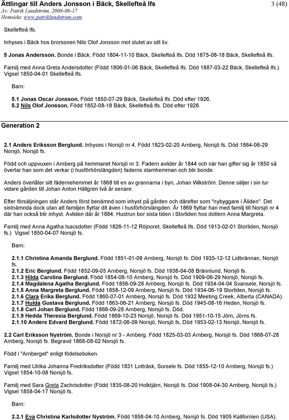 1 Jonas Oscar Jonsson. Född 1850-07-29 Bäck, Skellefteå lfs. Död efter 1926. 5.2 Nils Olof Jonsson. Född 1852-08-18 Bäck, Skellefteå lfs. Död efter 1926. Generation 2 2.1 Anders Eriksson Berglund.