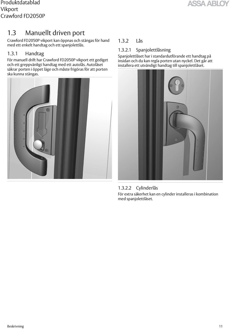 Lås 1.3.2.1 Spanjolettlåsning Spanjolettlåset har i standardutförande ett handtag på insidan och du kan regla porten utan nyckel.