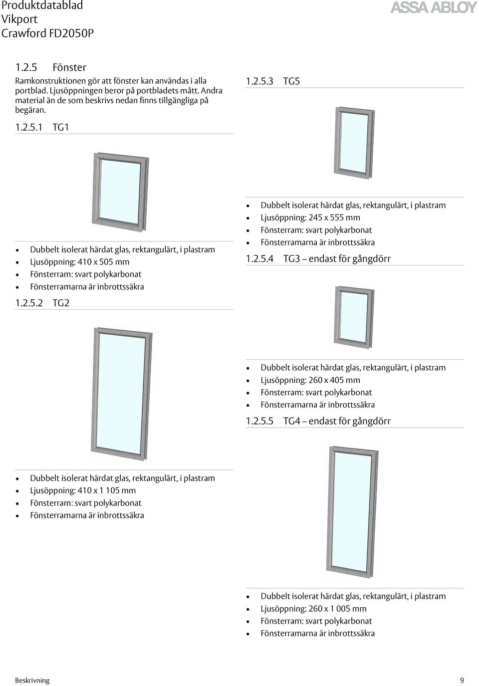 plastram Ljusöppning: 245 x 555 mm Fönsterram: svart polykarbonat Fönsterramarna är inbrottssäkra 1.2.5.4 TG3 endast för gångdörr 1.2.5.2 TG2 Dubbelt isolerat härdat glas, rektangulärt, i plastram Ljusöppning: 260 x 405 mm Fönsterram: svart polykarbonat Fönsterramarna är inbrottssäkra 1.