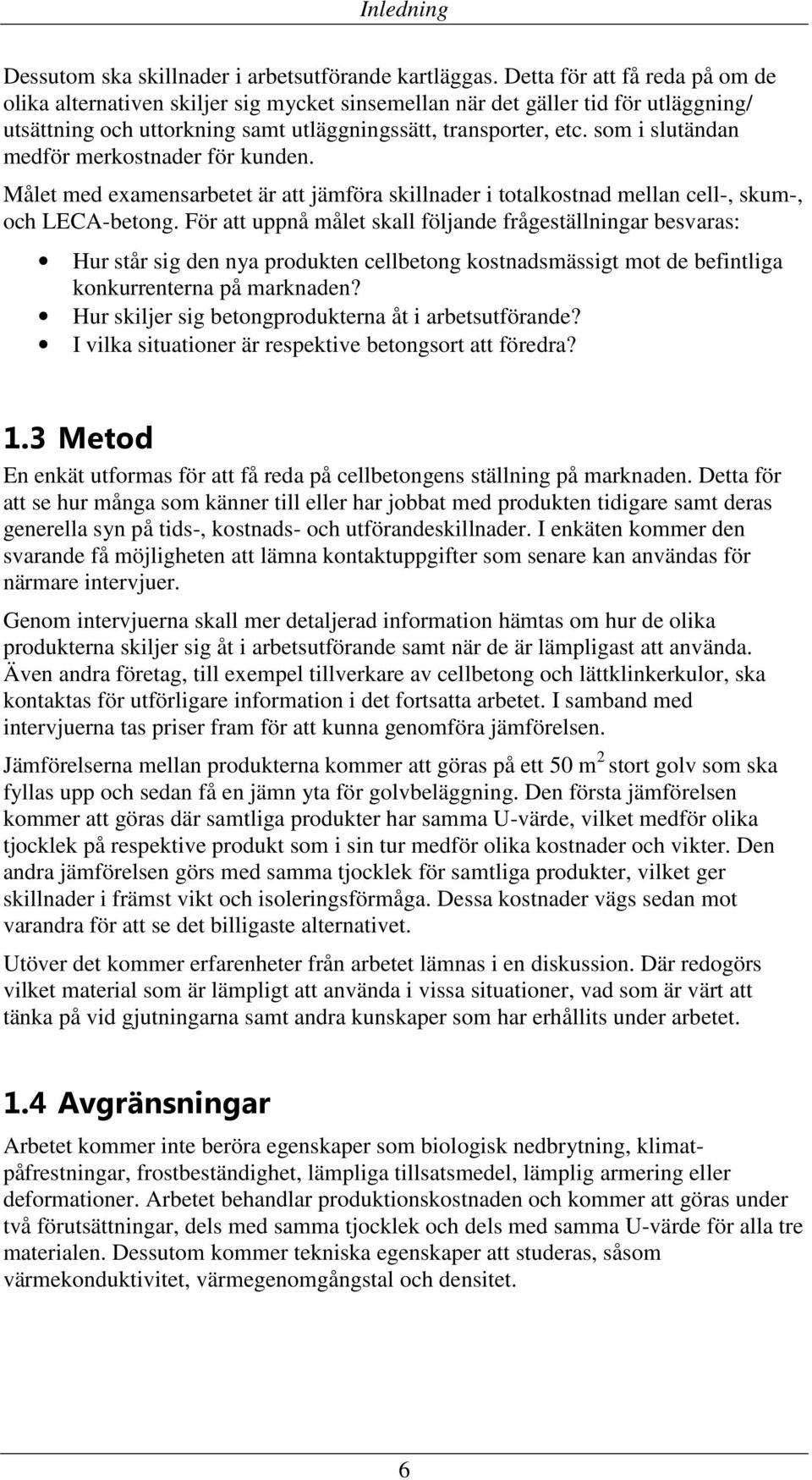 som i slutändan medför merkostnader för kunden. Målet med examensarbetet är att jämföra skillnader i totalkostnad mellan cell-, skum-, och LECA-betong.