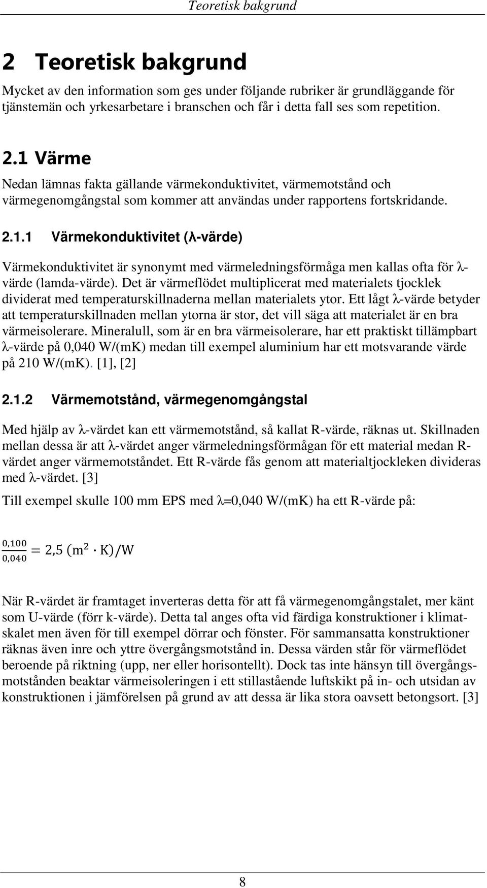 Det är värmeflödet multiplicerat med materialets tjocklek dividerat med temperaturskillnaderna mellan materialets ytor.