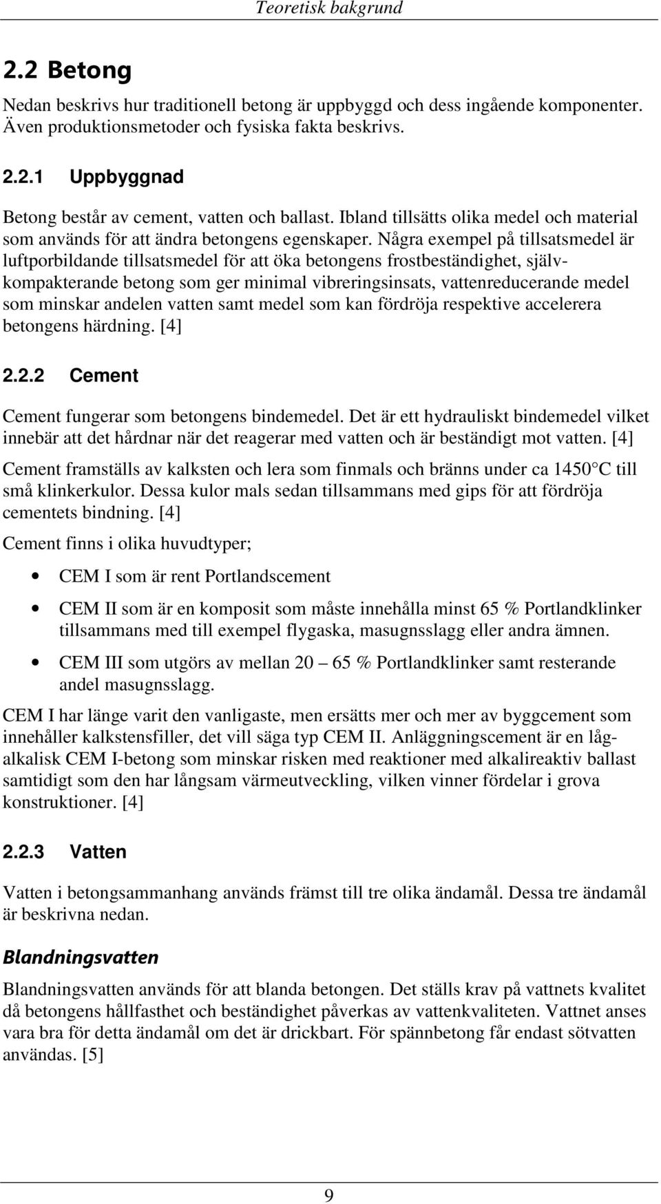 Några exempel på tillsatsmedel är luftporbildande tillsatsmedel för att öka betongens frostbeständighet, självkompakterande betong som ger minimal vibreringsinsats, vattenreducerande medel som