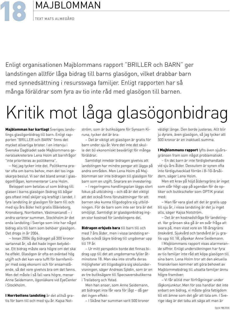 Kritik mot låga glasögonbidrag Majblomman har kartlagt Sveriges landstings glasögonbidrag till barn. Enligt rapporten BRILLER och BARN finns det mycket allvarliga brister.