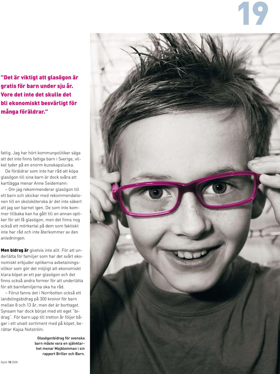 De föräldrar som inte har råd att köpa glasögon till sina barn är dock svåra att kartlägga menar Anne Seidemann: Om jag rekommenderar glasögon till ett barn och skickar med rekommendationen till en