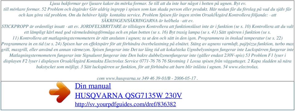 Problem Spisen får ingen ström Orsak/Åtgärd Kontrollera följande: att SÄKRINGEN/SÄKRINGARNA är hel/hela att ev. STICKPROPP är ordentligt insatt att ev.