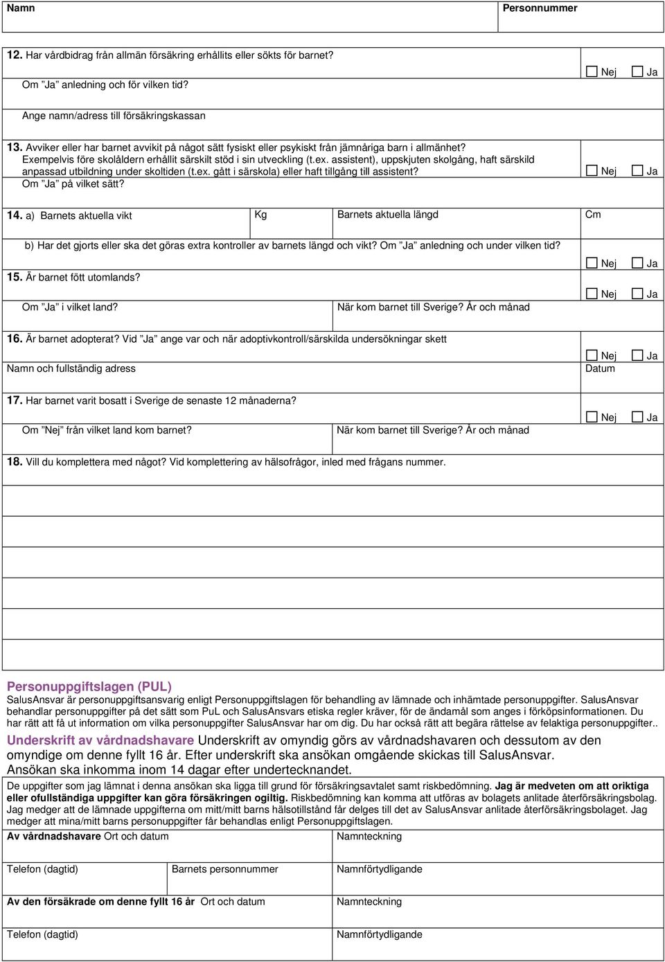 assistent), uppskjuten skolgång, haft särskild anpassad utbildning under skoltiden (t.ex. gått i särskola) eller haft tillgång till assistent? Om på vilket sätt? 14.