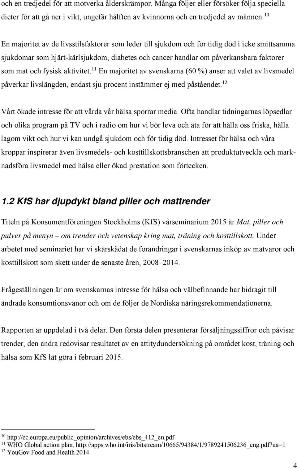 fysisk aktivitet. 11 En majoritet av svenskarna (60 %) anser att valet av livsmedel påverkar livslängden, endast sju procent instämmer ej med påståendet.