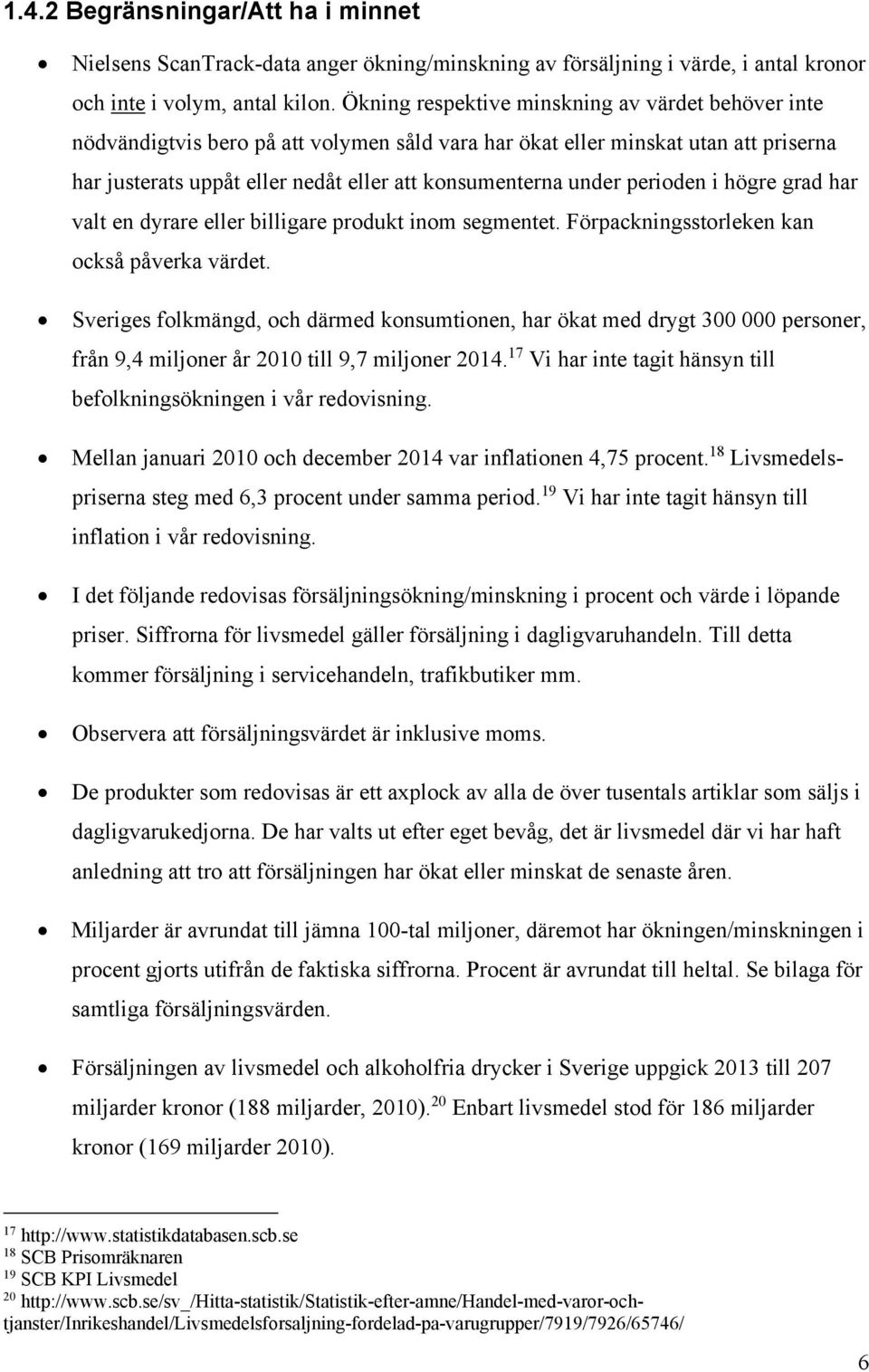 perioden i högre grad har valt en dyrare eller billigare produkt inom segmentet. Förpackningsstorleken kan också påverka värdet.