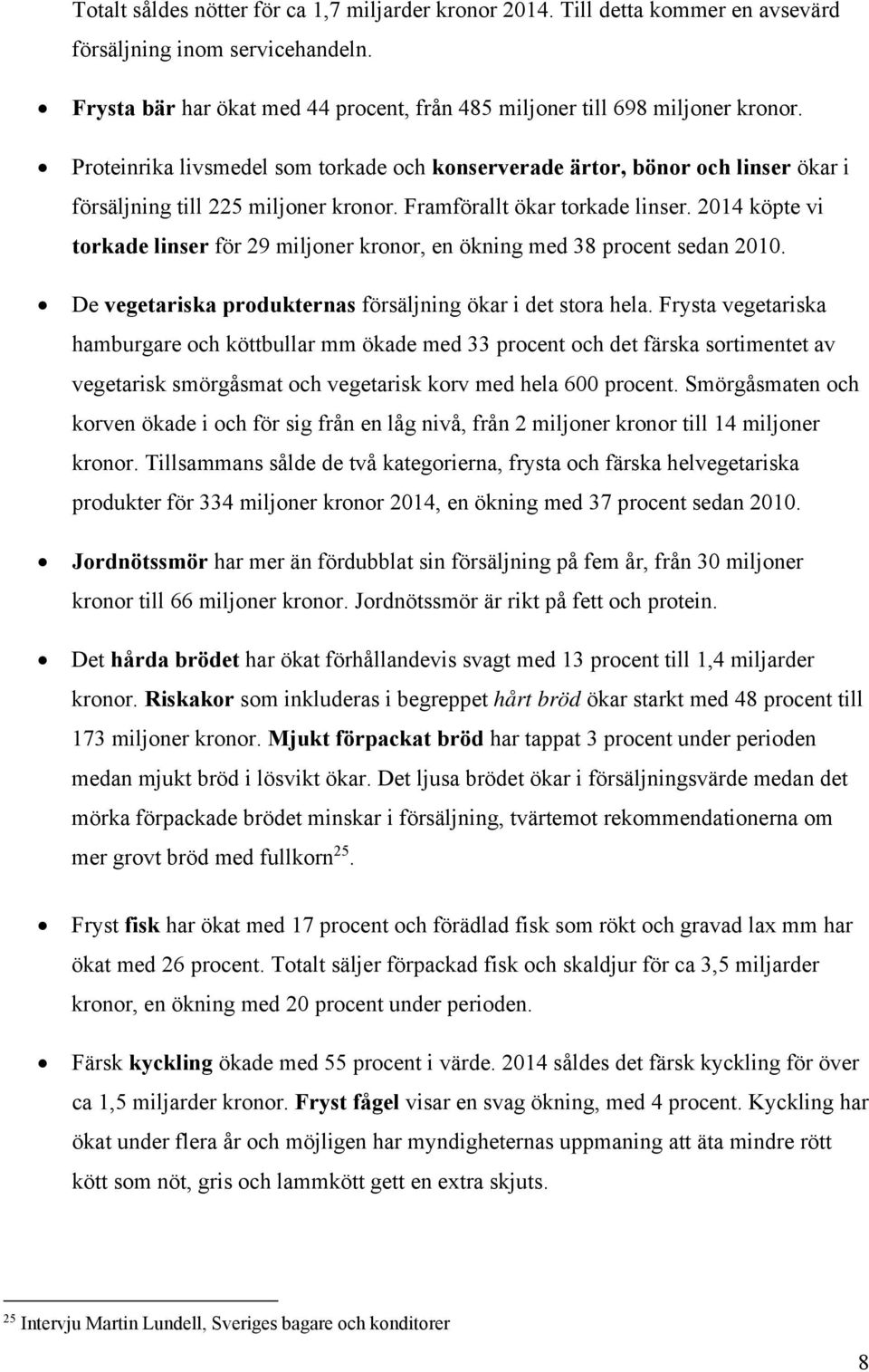 2014 köpte vi torkade linser för 29 miljoner kronor, en ökning med 38 procent sedan 2010. De vegetariska produkternas försäljning ökar i det stora hela.