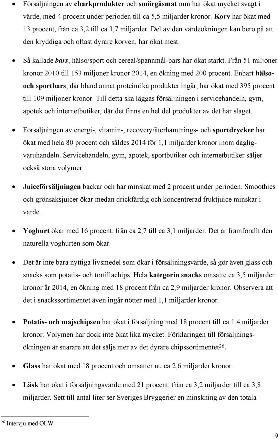 Så kallade bars, hälso/sport och cereal/spannmål-bars har ökat starkt. Från 51 miljoner kronor 2010 till 153 miljoner kronor 2014, en ökning med 200 procent.