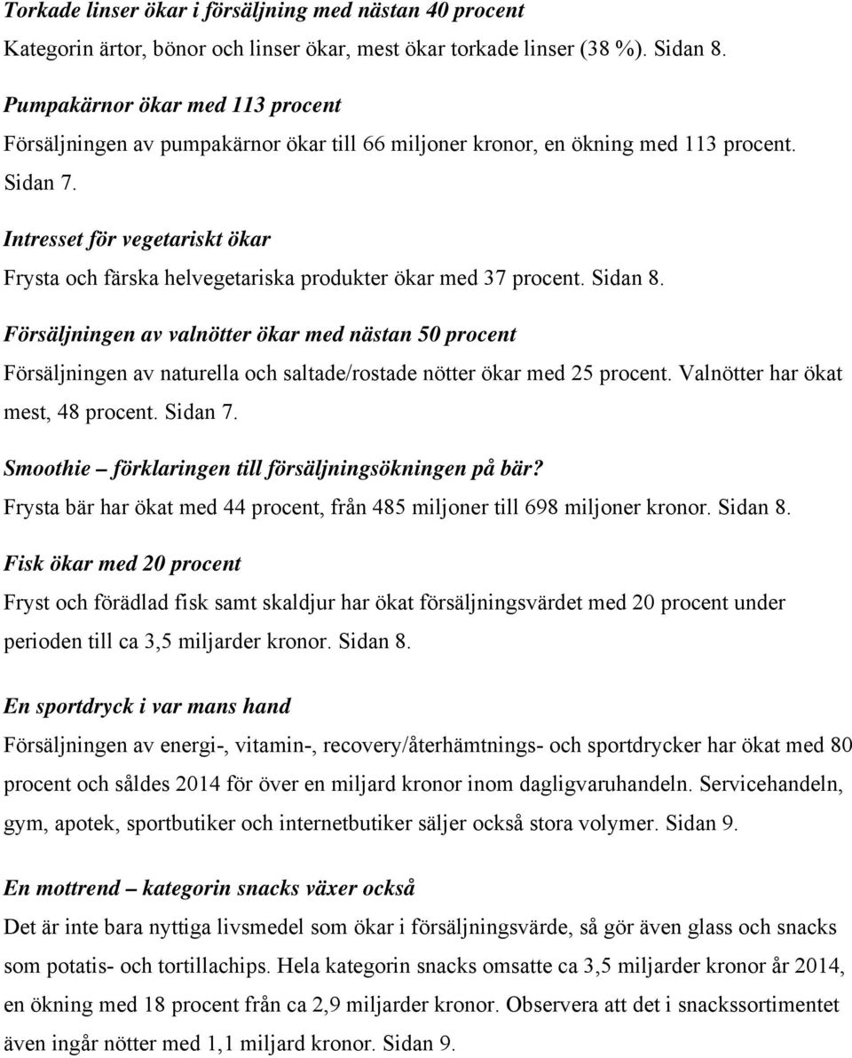 Intresset för vegetariskt ökar Frysta och färska helvegetariska produkter ökar med 37 procent. Sidan 8.