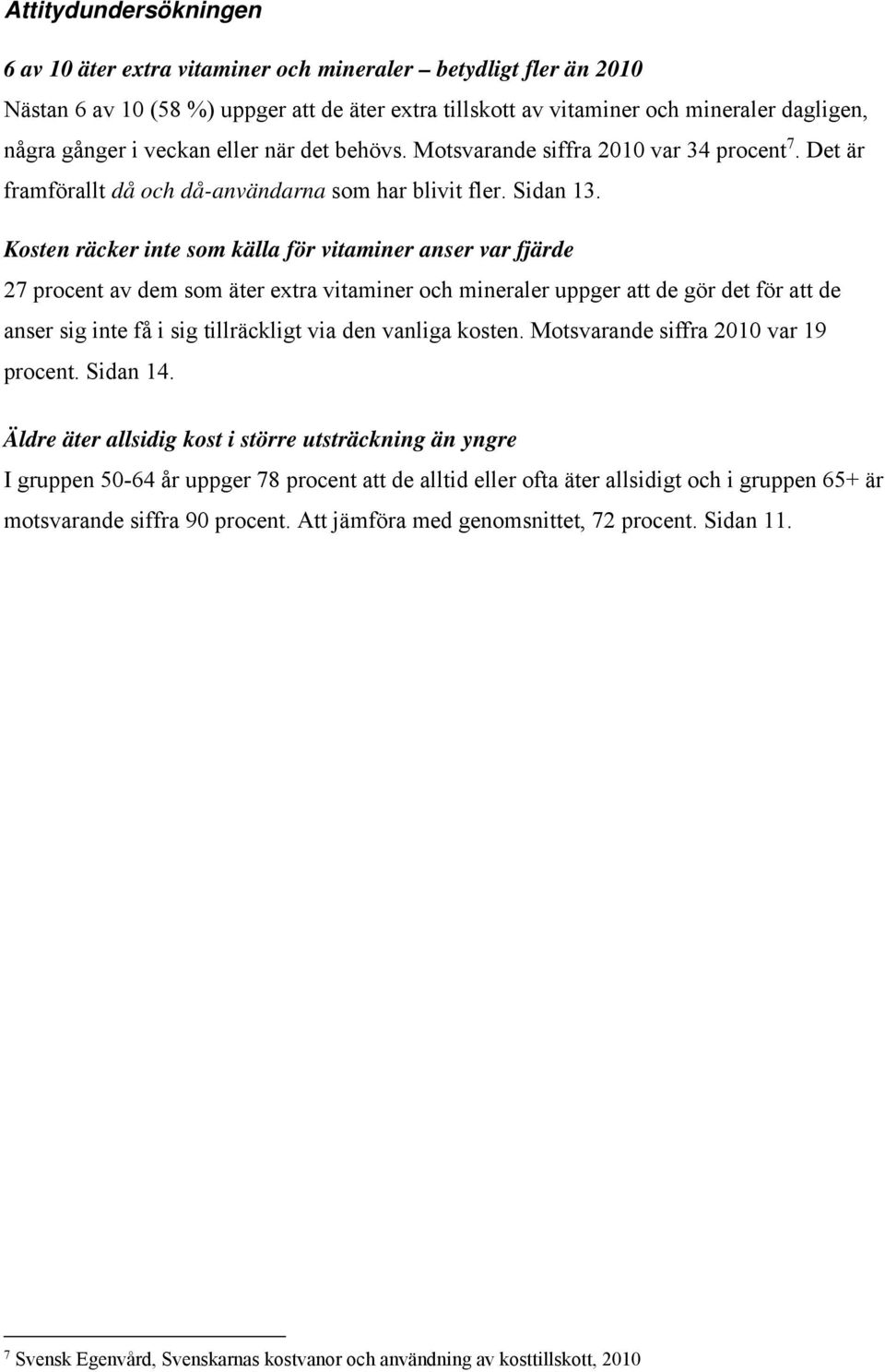 Kosten räcker inte som källa för vitaminer anser var fjärde 27 procent av dem som äter extra vitaminer och mineraler uppger att de gör det för att de anser sig inte få i sig tillräckligt via den