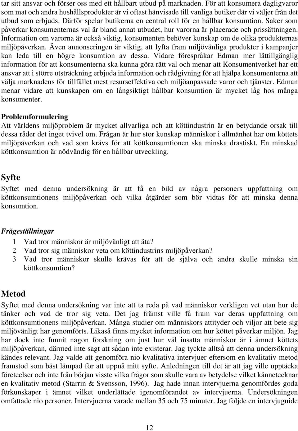 Därför spelar butikerna en central roll för en hållbar konsumtion. Saker som påverkar konsumenternas val är bland annat utbudet, hur varorna är placerade och prissättningen.